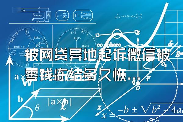 被网贷异地起诉微信被零钱冻结多久恢复正常