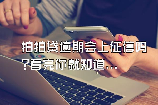 拍拍贷逾期会上征信吗?看完你就知道!