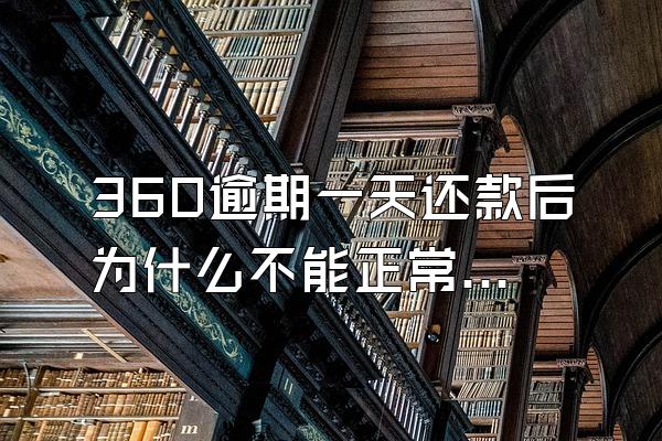 360逾期一天还款后为什么不能正常使用