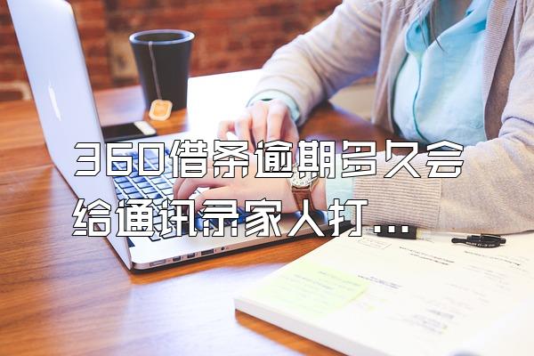 360借条逾期多久会给通讯录家人打电话