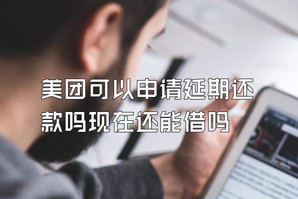 美团可以申请延期还款吗现在还能借吗