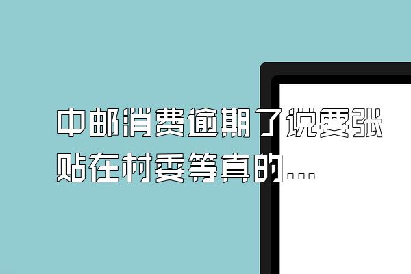 中邮消费逾期了说要张贴在村委等真的吗?
