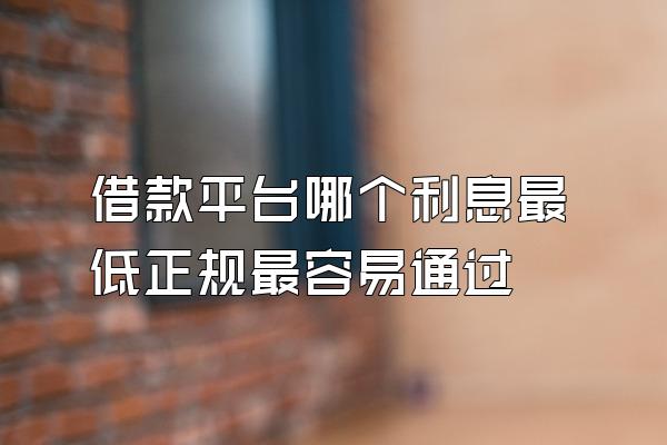 借款平台哪个利息最低正规最容易通过