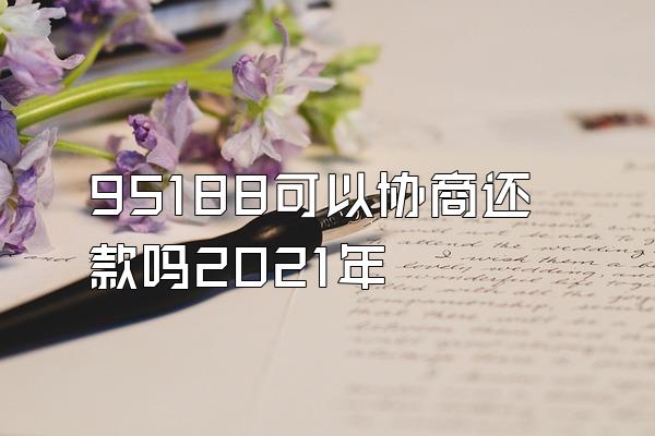 95188可以协商还款吗2021年