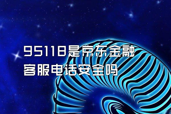 95118是京东金融客服电话安全吗
