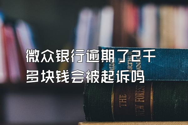 微众银行逾期了2千多块钱会被起诉吗