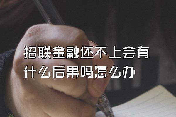 招联金融还不上会有什么后果吗怎么办