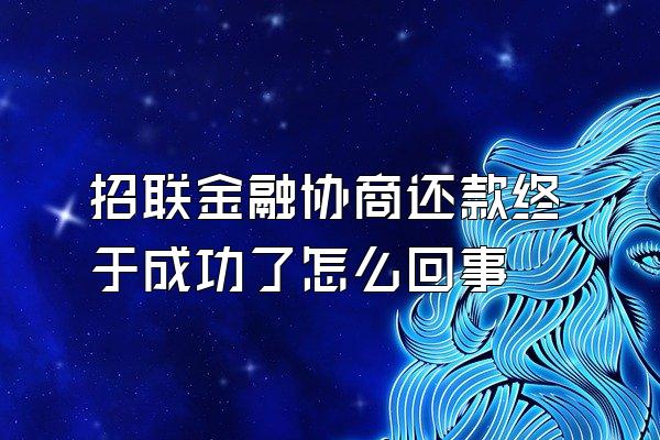 招联金融协商还款终于成功了怎么回事
