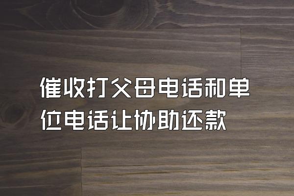 催收打父母电话和单位电话让协助还款