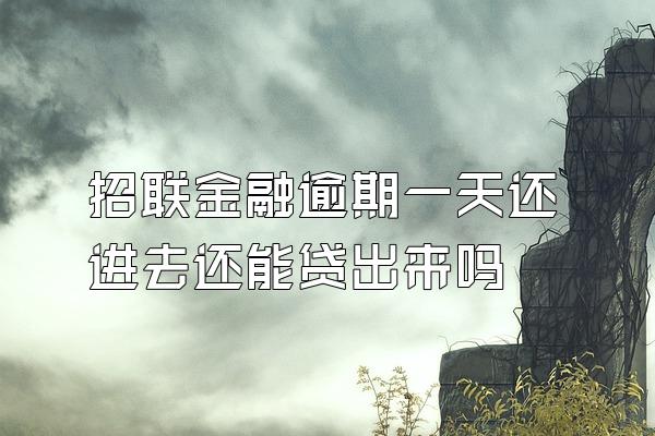 招联金融逾期一天还进去还能贷出来吗