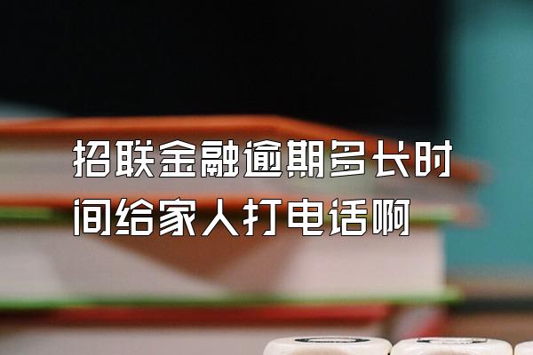 招联金融逾期多长时间给家人打电话啊