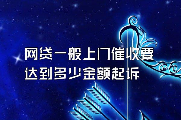 网贷一般上门催收要达到多少金额起诉