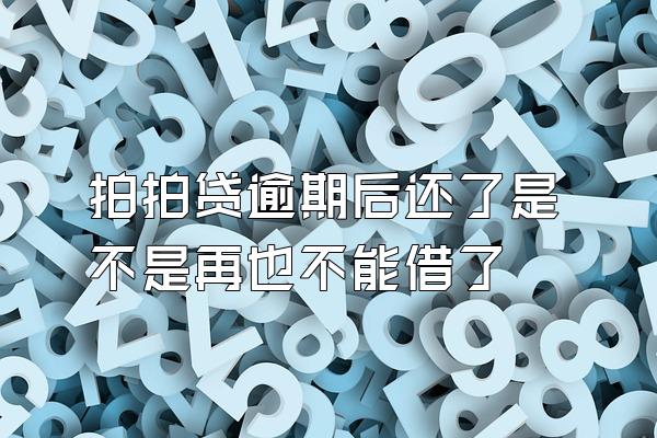 拍拍贷逾期后还了是不是再也不能借了