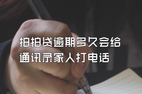 拍拍贷逾期多久会给通讯录家人打电话