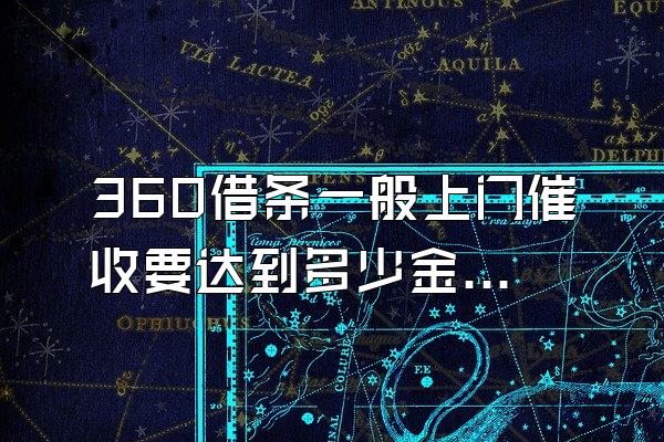 360借条一般上门催收要达到多少金额