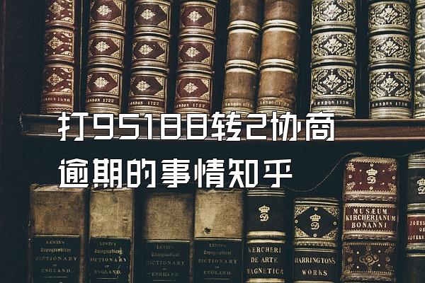 打95188转2协商逾期的事情知乎