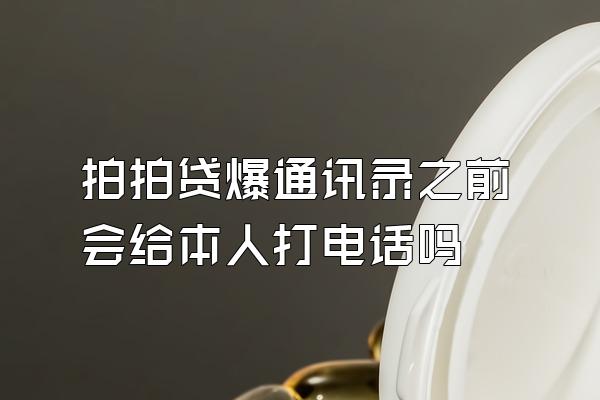 拍拍贷爆通讯录之前会给本人打电话吗