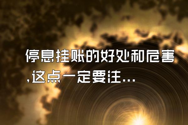 停息挂账的好处和危害,这点一定要注意