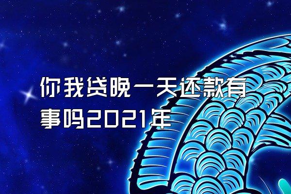 你我贷晚一天还款有事吗2021年