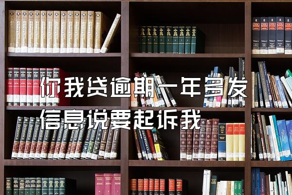 你我贷逾期一年多发信息说要起诉我