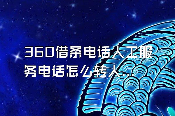 360借条电话人工服务电话怎么转人工