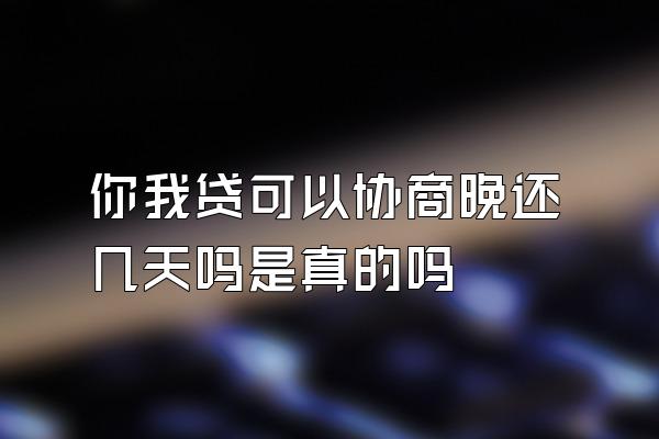 你我贷可以协商晚还几天吗是真的吗