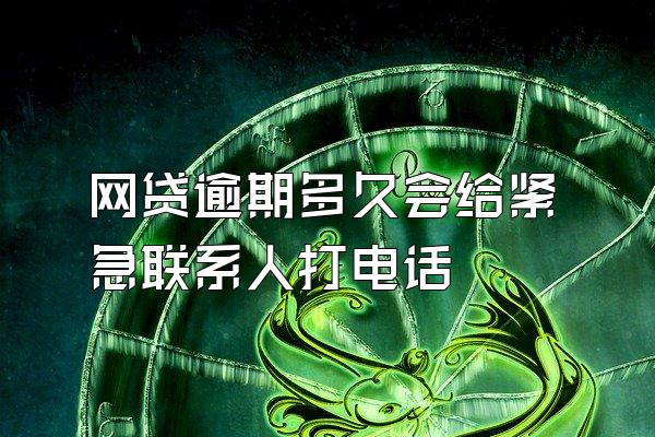 网贷逾期多久会给紧急联系人打电话