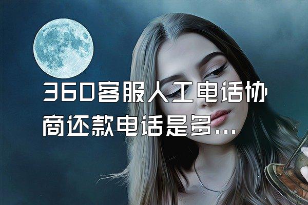 360客服人工电话协商还款电话是多少