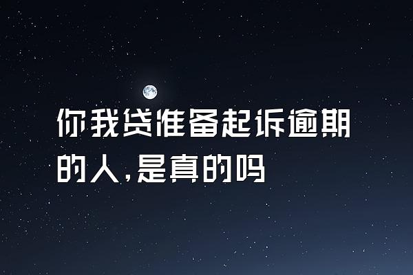 你我贷准备起诉逾期的人,是真的吗