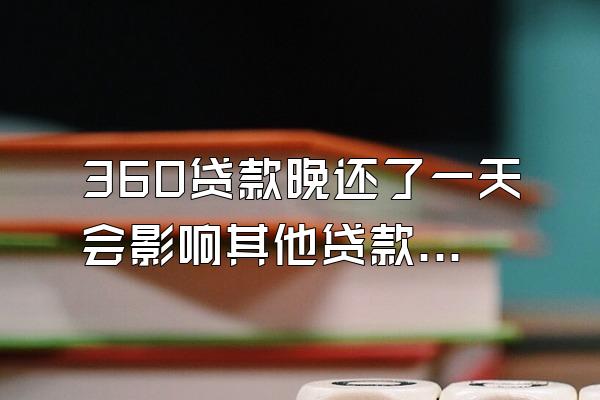 360贷款晚还了一天会影响其他贷款吗
