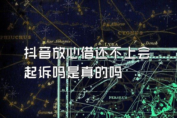 抖音放心借还不上会起诉吗是真的吗