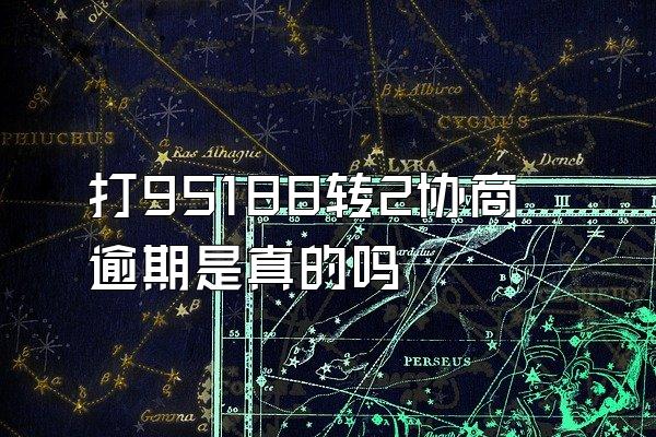 打95188转2协商逾期是真的吗