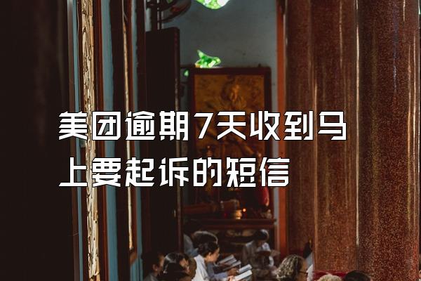 美团逾期7天收到马上要起诉的短信