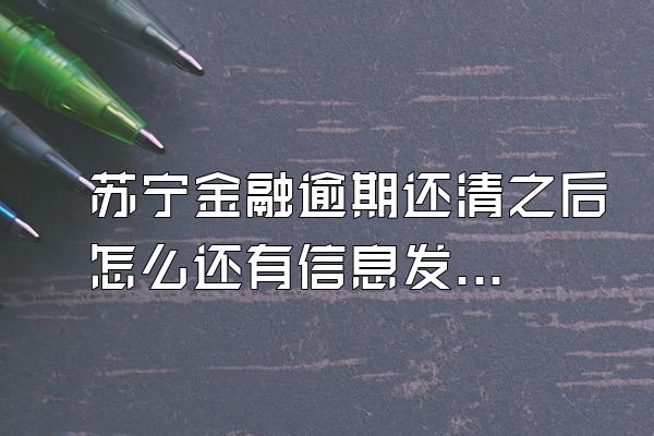 苏宁金融逾期还清之后怎么还有信息发来