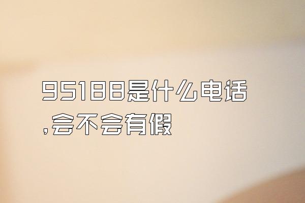 95188是什么电话,会不会有假