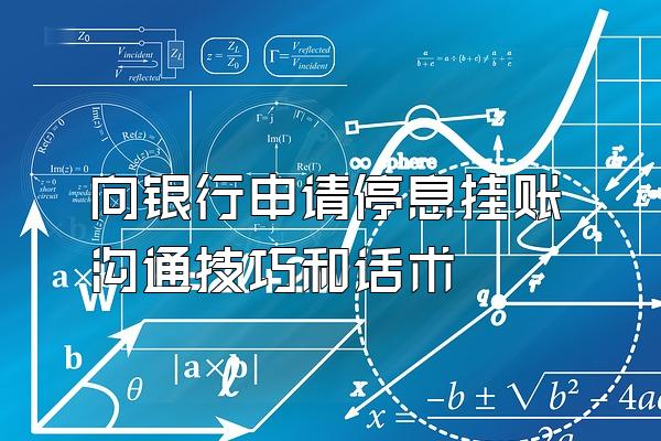 向银行申请停息挂账沟通技巧和话术