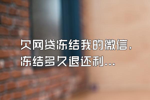 欠网贷冻结我的微信,冻结多久退还利息