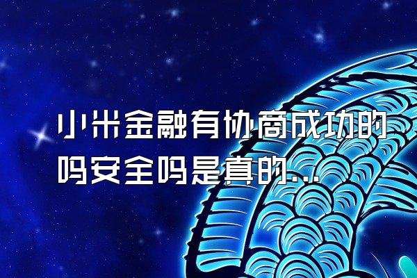 小米金融有协商成功的吗安全吗是真的吗