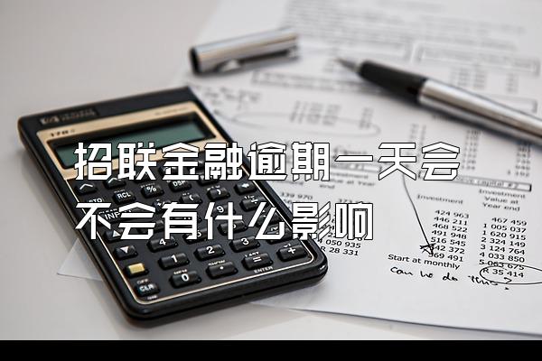 招联金融逾期一天会不会有什么影响