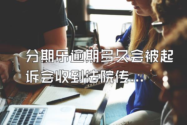 分期乐逾期多久会被起诉会收到法院传票