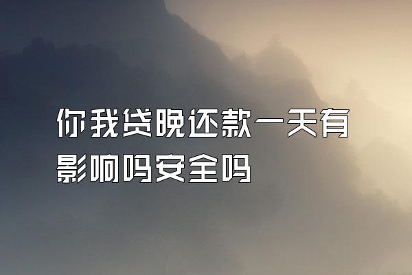 你我贷晚还款一天有影响吗安全吗