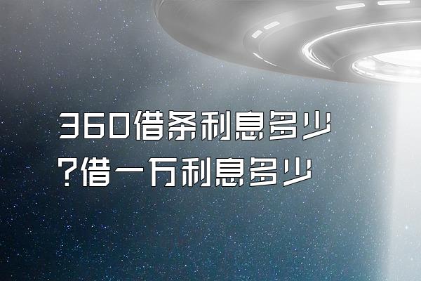 360借条利息多少?借一万利息多少
