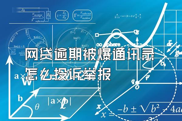 网贷逾期被爆通讯录怎么投诉举报