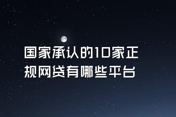 国家承认的10家正规网贷有哪些平台