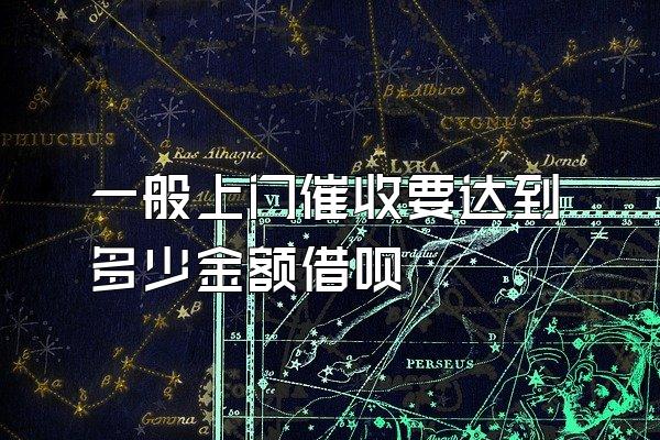 一般上门催收要达到多少金额借呗