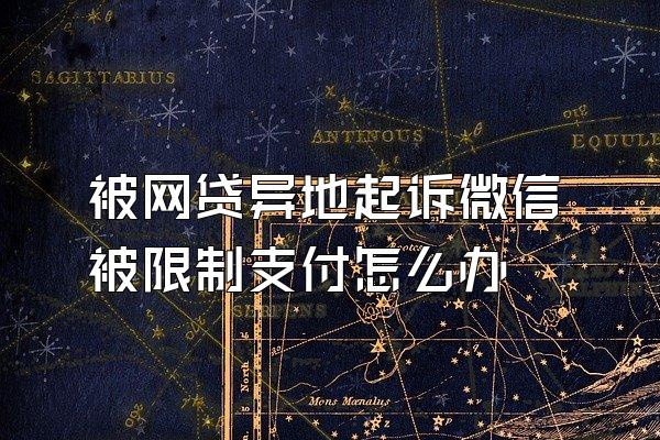 被网贷异地起诉微信被限制支付怎么办