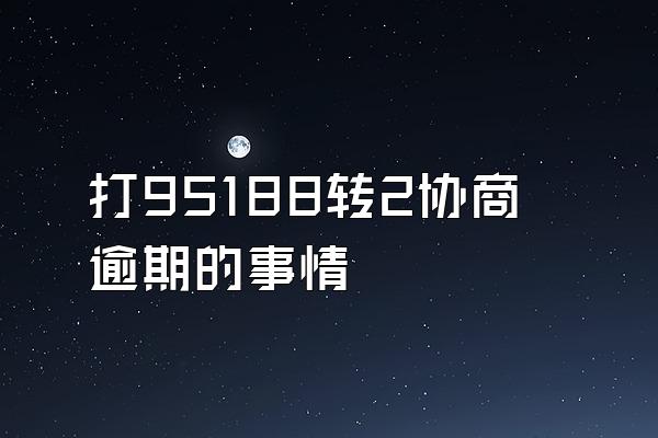 打95188转2协商逾期的事情