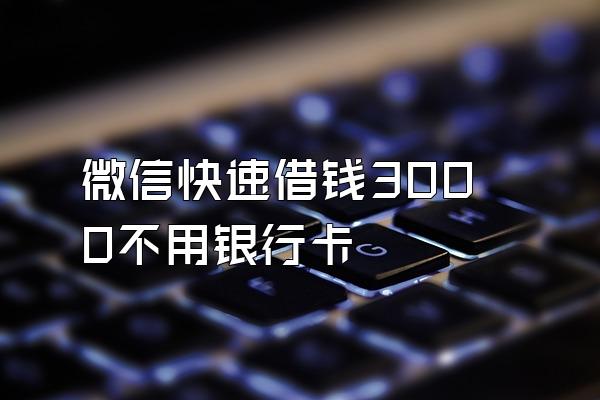 微信快速借钱3000不用银行卡