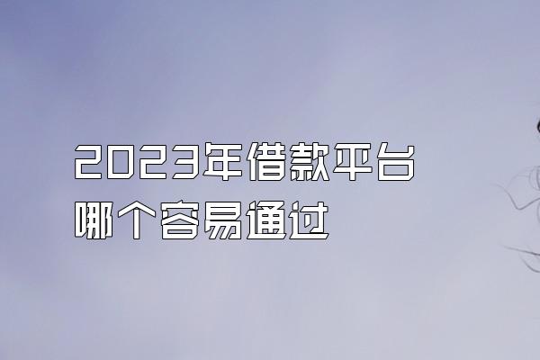 2023年借款平台哪个容易通过