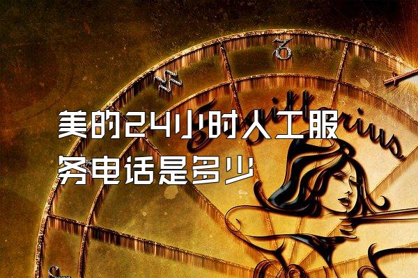 美的24小时人工服务电话是多少